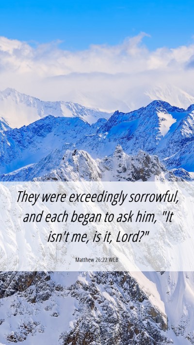 Picture 06 - Matthew 26:22 WEB Mobile Phone Wallpaper - They were exceedingly sorrowful, and each began - Mobile Bible Verse Wallpaper