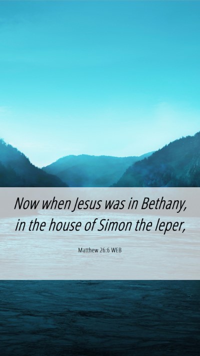 Picture 06 - Matthew 26:6 WEB Mobile Phone Wallpaper - Now when Jesus was in Bethany, in the house of - Mobile Bible Verse Wallpaper