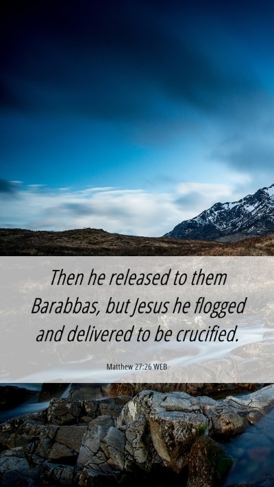 Picture 06 - Matthew 27:26 WEB Mobile Phone Wallpaper - Then he released to them Barabbas, but Jesus he - Mobile Bible Verse Wallpaper