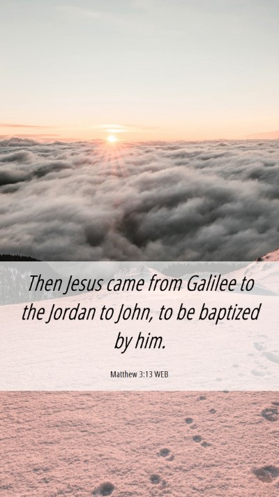 Picture 06 - Matthew 3:13 WEB Mobile Phone Wallpaper - Then Jesus came from Galilee to the Jordan to - Mobile Bible Verse Wallpaper