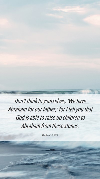 Picture 06 - Matthew 3:9 WEB Mobile Phone Wallpaper - Don't think to yourselves, 'We have Abraham for - Mobile Bible Verse Wallpaper