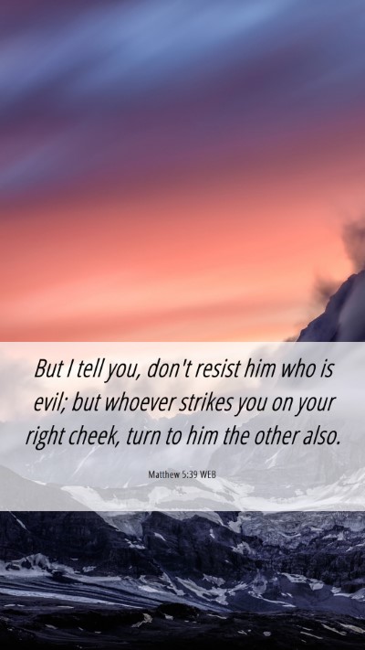Picture 06 - Matthew 5:39 WEB Mobile Phone Wallpaper - But I tell you, don't resist him who is evil; but - Mobile Bible Verse Wallpaper