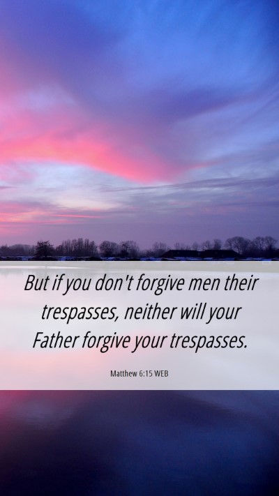 Picture 06 - Matthew 6:15 WEB Mobile Phone Wallpaper - But if you don't forgive men their trespasses, - Mobile Bible Verse Wallpaper