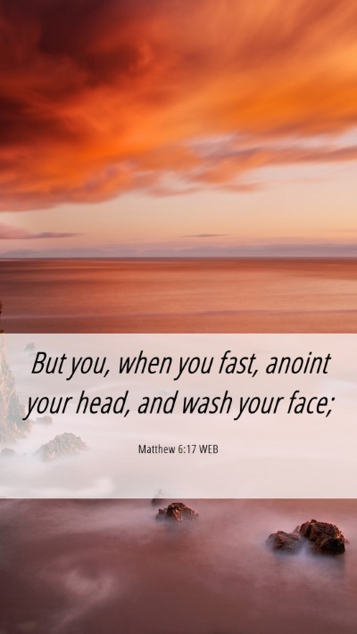Picture 06 - Matthew 6:17 WEB Mobile Phone Wallpaper - But you, when you fast, anoint your head, and - Mobile Bible Verse Wallpaper