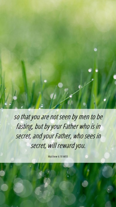 Picture 06 - Matthew 6:18 WEB Mobile Phone Wallpaper - so that you are not seen by men to be fasting, - Mobile Bible Verse Wallpaper