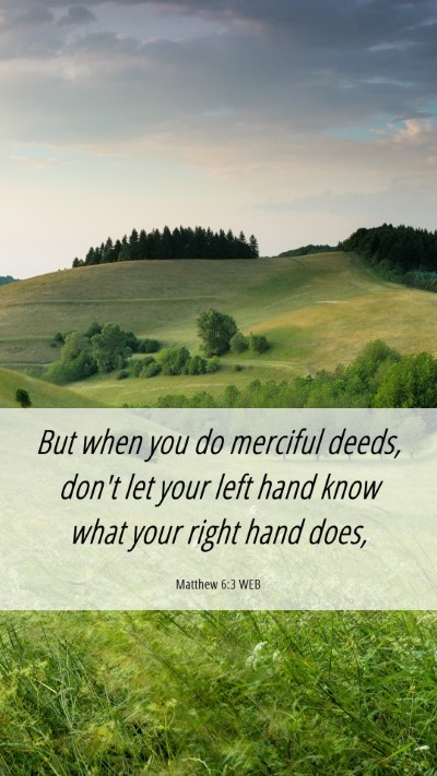 Picture 06 - Matthew 6:3 WEB Mobile Phone Wallpaper - But when you do merciful deeds, don't let your - Mobile Bible Verse Wallpaper