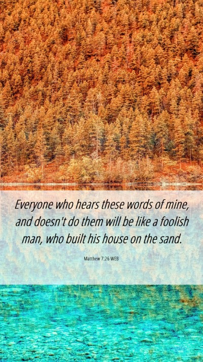 Picture 06 - Matthew 7:26 WEB Mobile Phone Wallpaper - Everyone who hears these words of mine, and - Mobile Bible Verse Wallpaper