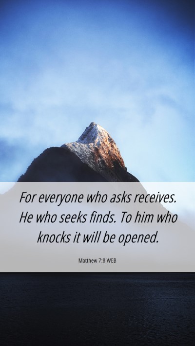 Picture 06 - Matthew 7:8 WEB Mobile Phone Wallpaper - For everyone who asks receives. He who seeks - Mobile Bible Verse Wallpaper