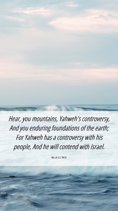 Picture 06 - Micah 6:2 WEB Mobile Phone Wallpaper - Hear, you mountains, Yahweh's controversy, And - Mobile Bible Verse Wallpaper
