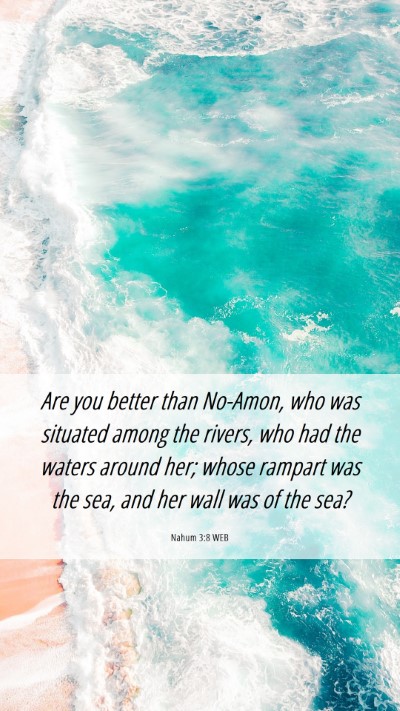 Picture 06 - Nahum 3:8 WEB Mobile Phone Wallpaper - Are you better than No-Amon, who was situated - Mobile Bible Verse Wallpaper