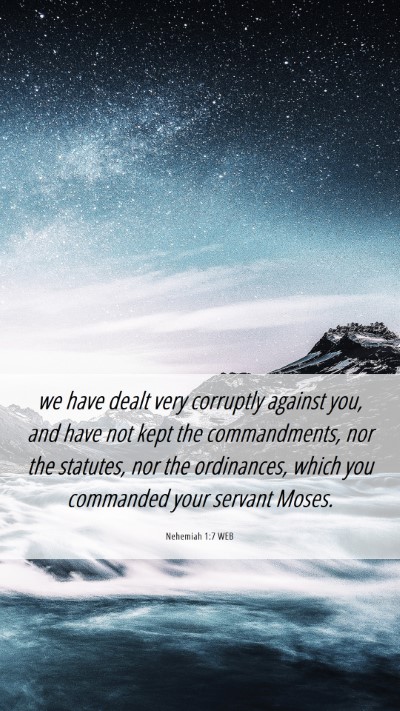 Picture 06 - Nehemiah 1:7 WEB Mobile Phone Wallpaper - we have dealt very corruptly against you, and - Mobile Bible Verse Wallpaper