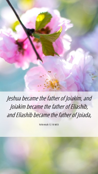 Picture 06 - Nehemiah 12:10 WEB Mobile Phone Wallpaper - Jeshua became the father of Joiakim, and Joiakim - Mobile Bible Verse Wallpaper