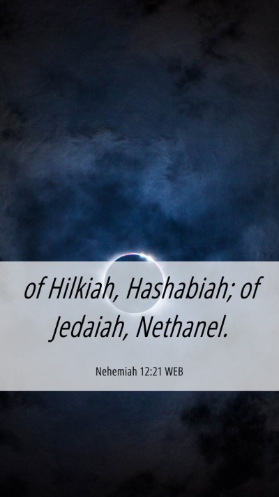 Picture 06 - Nehemiah 12:21 WEB Mobile Phone Wallpaper - of Hilkiah, Hashabiah; of Jedaiah, - Mobile Bible Verse Wallpaper