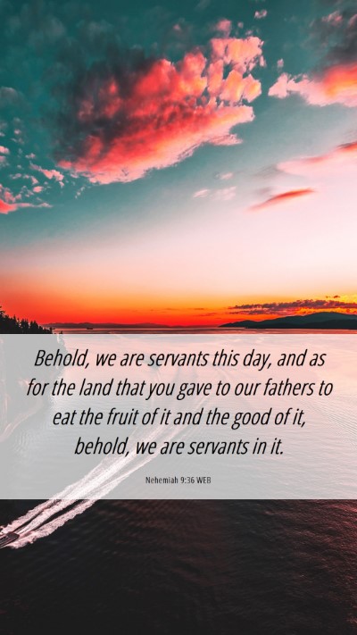Picture 06 - Nehemiah 9:36 WEB Mobile Phone Wallpaper - Behold, we are servants this day, and as for the - Mobile Bible Verse Wallpaper