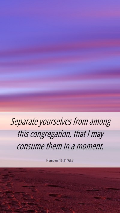 Picture 06 - Numbers 16:21 WEB Mobile Phone Wallpaper - Separate yourselves from among this congregation, - Mobile Bible Verse Wallpaper