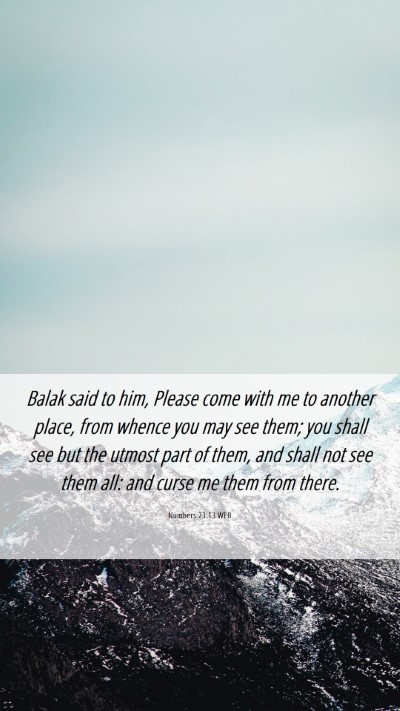 Picture 06 - Numbers 23:13 WEB Mobile Phone Wallpaper - Balak said to him, Please come with me to another - Mobile Bible Verse Wallpaper
