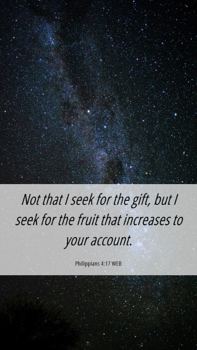 Picture 06 - Philippians 4:17 WEB Mobile Phone Wallpaper - Not that I seek for the gift, but I seek for the - Mobile Bible Verse Wallpaper