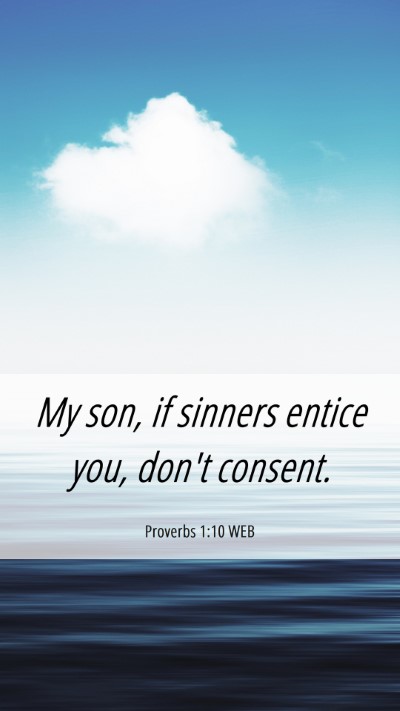 Picture 06 - Proverbs 1:10 WEB Mobile Phone Wallpaper - My son, if sinners entice you, don't - Mobile Bible Verse Wallpaper