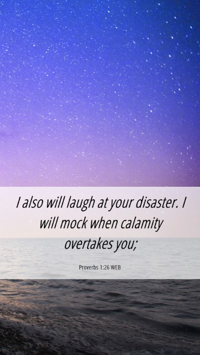 Picture 06 - Proverbs 1:26 WEB Mobile Phone Wallpaper - I also will laugh at your disaster. I will mock - Mobile Bible Verse Wallpaper