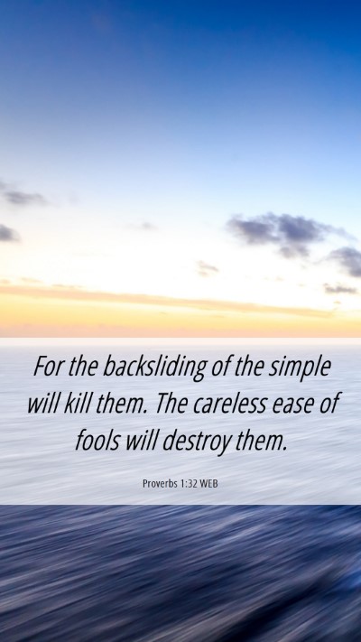 Picture 06 - Proverbs 1:32 WEB Mobile Phone Wallpaper - For the backsliding of the simple will kill them. - Mobile Bible Verse Wallpaper