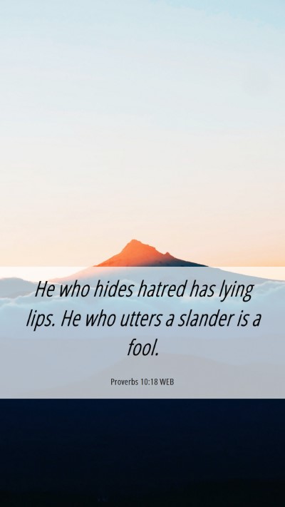 Picture 06 - Proverbs 10:18 WEB Mobile Phone Wallpaper - He who hides hatred has lying lips. He who utters - Mobile Bible Verse Wallpaper