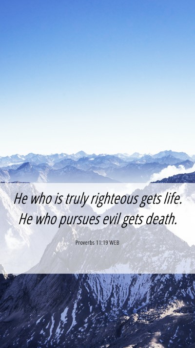 Picture 06 - Proverbs 11:19 WEB Mobile Phone Wallpaper - He who is truly righteous gets life. He who - Mobile Bible Verse Wallpaper