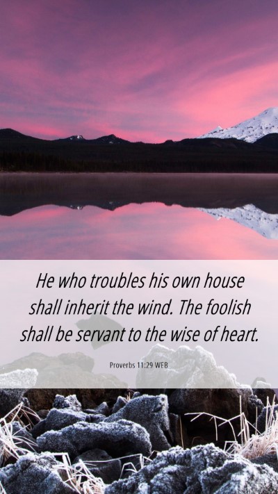 Picture 06 - Proverbs 11:29 WEB Mobile Phone Wallpaper - He who troubles his own house shall inherit the - Mobile Bible Verse Wallpaper