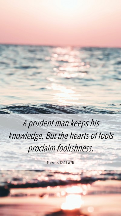 Picture 06 - Proverbs 12:23 WEB Mobile Phone Wallpaper - A prudent man keeps his knowledge, But the hearts - Mobile Bible Verse Wallpaper