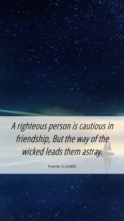 Picture 06 - Proverbs 12:26 WEB Mobile Phone Wallpaper - A righteous person is cautious in friendship, But - Mobile Bible Verse Wallpaper
