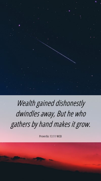 Picture 06 - Proverbs 13:11 WEB Mobile Phone Wallpaper - Wealth gained dishonestly dwindles away, But he - Mobile Bible Verse Wallpaper
