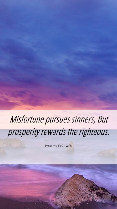 Picture 06 - Proverbs 13:21 WEB Mobile Phone Wallpaper - Misfortune pursues sinners, But prosperity - Mobile Bible Verse Wallpaper