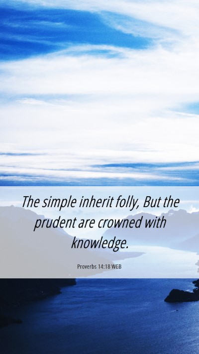 Picture 06 - Proverbs 14:18 WEB Mobile Phone Wallpaper - The simple inherit folly, But the prudent are - Mobile Bible Verse Wallpaper