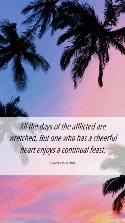 Picture 06 - Proverbs 15:15 WEB Mobile Phone Wallpaper - All the days of the afflicted are wretched, But - Mobile Bible Verse Wallpaper