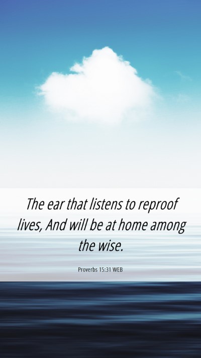 Picture 06 - Proverbs 15:31 WEB Mobile Phone Wallpaper - The ear that listens to reproof lives, And will - Mobile Bible Verse Wallpaper