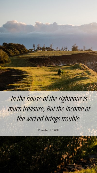 Picture 06 - Proverbs 15:6 WEB Mobile Phone Wallpaper - In the house of the righteous is much treasure, - Mobile Bible Verse Wallpaper
