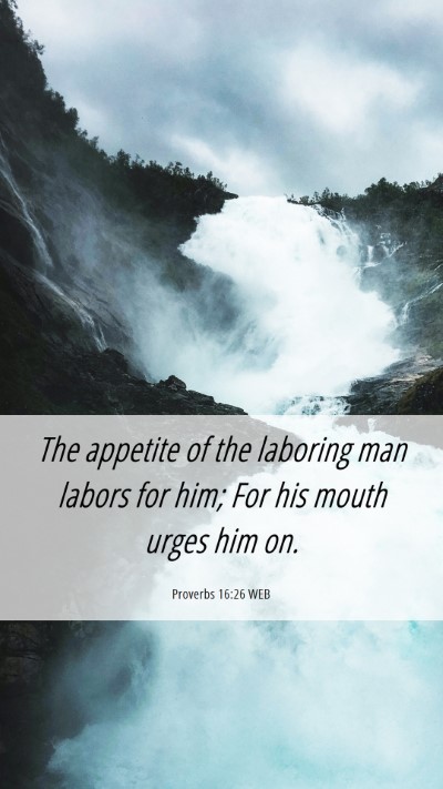 Picture 06 - Proverbs 16:26 WEB Mobile Phone Wallpaper - The appetite of the laboring man labors for him; - Mobile Bible Verse Wallpaper
