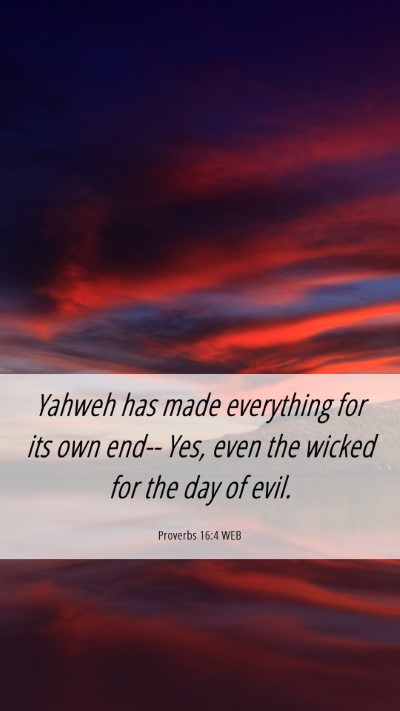 Picture 06 - Proverbs 16:4 WEB Mobile Phone Wallpaper - Yahweh has made everything for its own end-- Yes, - Mobile Bible Verse Wallpaper