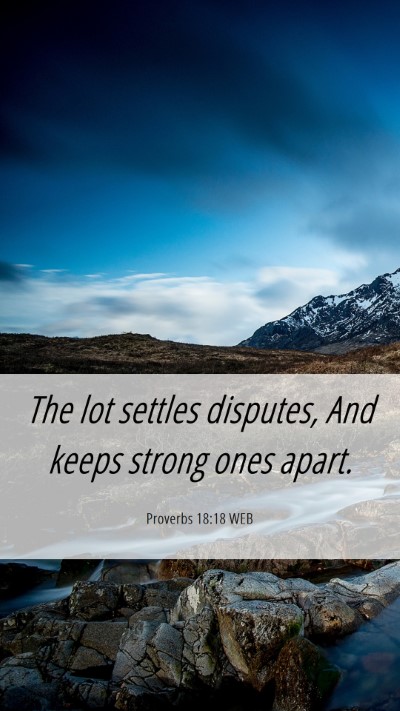 Picture 06 - Proverbs 18:18 WEB Mobile Phone Wallpaper - The lot settles disputes, And keeps strong ones - Mobile Bible Verse Wallpaper