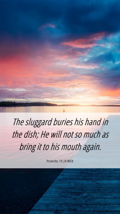 Picture 06 - Proverbs 19:24 WEB Mobile Phone Wallpaper - The sluggard buries his hand in the dish; He will - Mobile Bible Verse Wallpaper