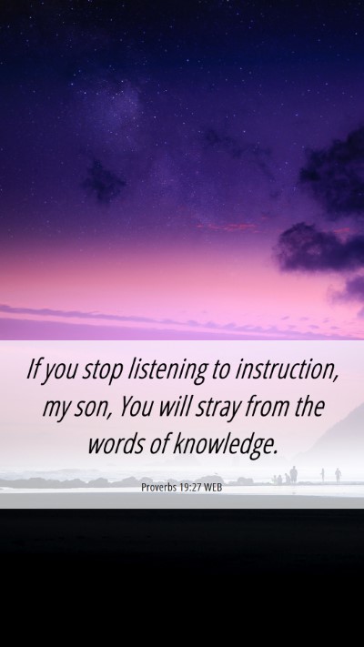 Picture 06 - Proverbs 19:27 WEB Mobile Phone Wallpaper - If you stop listening to instruction, my son, You - Mobile Bible Verse Wallpaper