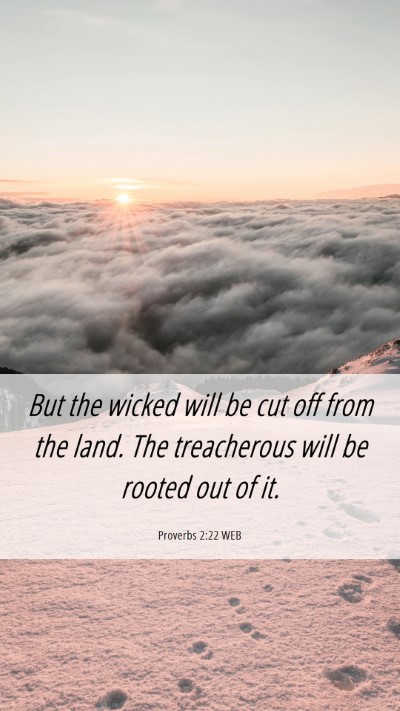 Picture 06 - Proverbs 2:22 WEB Mobile Phone Wallpaper - But the wicked will be cut off from the land. The - Mobile Bible Verse Wallpaper