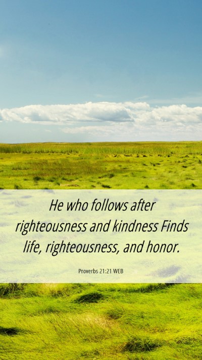 Picture 06 - Proverbs 21:21 WEB Mobile Phone Wallpaper - He who follows after righteousness and kindness - Mobile Bible Verse Wallpaper