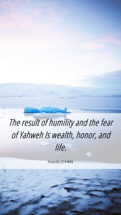 Picture 06 - Proverbs 22:4 WEB Mobile Phone Wallpaper - The result of humility and the fear of Yahweh Is - Mobile Bible Verse Wallpaper