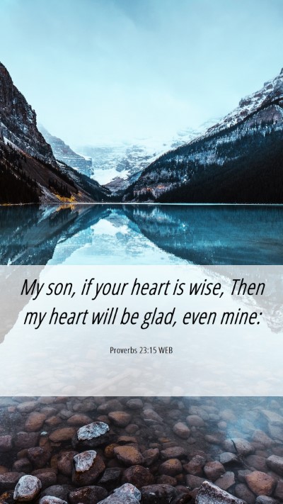 Picture 06 - Proverbs 23:15 WEB Mobile Phone Wallpaper - My son, if your heart is wise, Then my heart will - Mobile Bible Verse Wallpaper