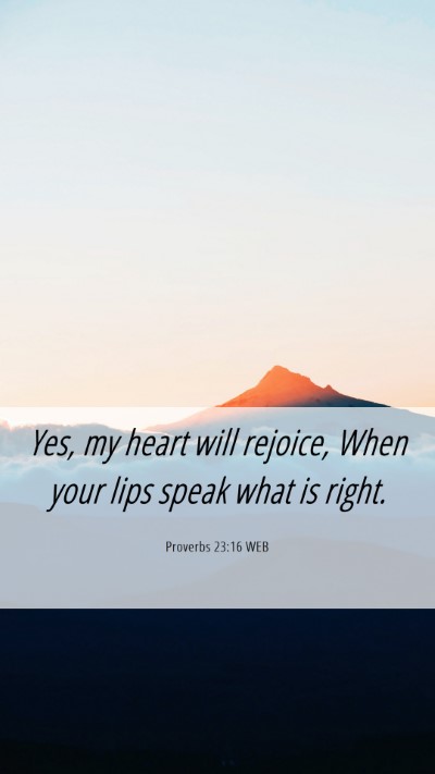 Picture 06 - Proverbs 23:16 WEB Mobile Phone Wallpaper - Yes, my heart will rejoice, When your lips speak - Mobile Bible Verse Wallpaper