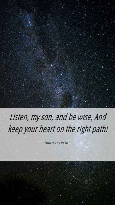 Picture 06 - Proverbs 23:19 WEB Mobile Phone Wallpaper - Listen, my son, and be wise, And keep your heart - Mobile Bible Verse Wallpaper