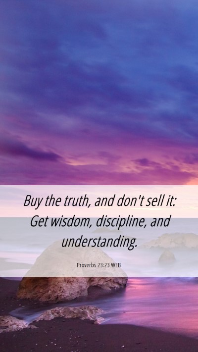 Picture 06 - Proverbs 23:23 WEB Mobile Phone Wallpaper - Buy the truth, and don't sell it: Get wisdom, - Mobile Bible Verse Wallpaper