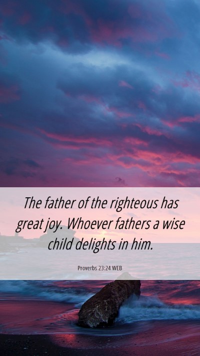 Picture 06 - Proverbs 23:24 WEB Mobile Phone Wallpaper - The father of the righteous has great joy. - Mobile Bible Verse Wallpaper