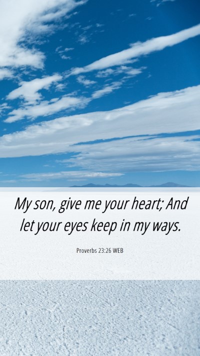 Picture 06 - Proverbs 23:26 WEB Mobile Phone Wallpaper - My son, give me your heart; And let your eyes - Mobile Bible Verse Wallpaper
