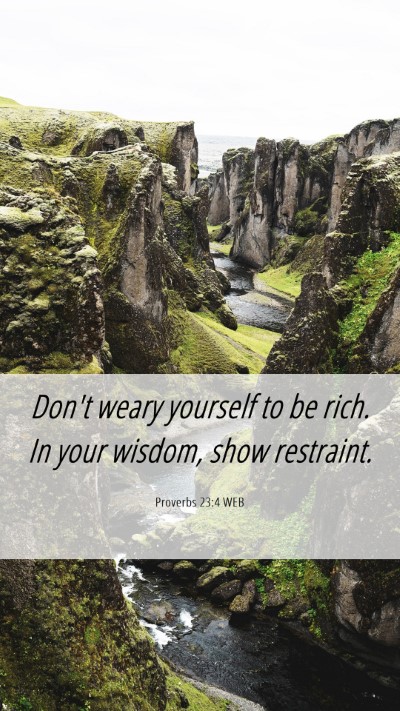 Picture 06 - Proverbs 23:4 WEB Mobile Phone Wallpaper - Don't weary yourself to be rich. In your wisdom, - Mobile Bible Verse Wallpaper